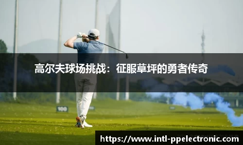 高尔夫球场挑战：征服草坪的勇者传奇